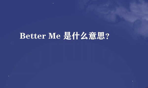 Better Me 是什么意思？