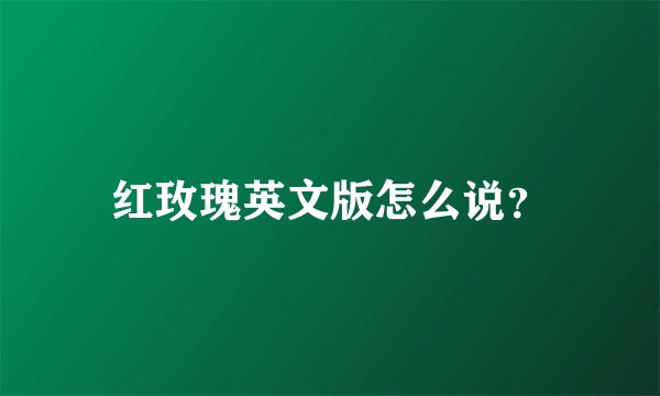 红玫瑰英文版怎么说？