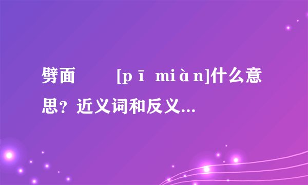 劈面   [pī miàn]什么意思？近义词和反义词是什么？英文翻译是什么？