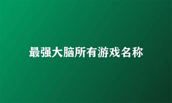 最强大脑所有游戏名称