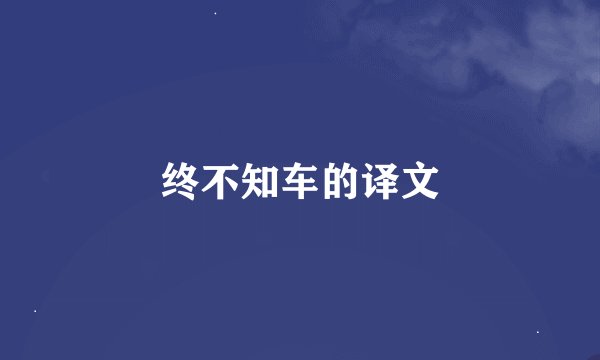 终不知车的译文