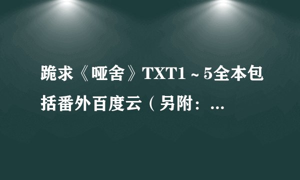 跪求《哑舍》TXT1～5全本包括番外百度云（另附：求不要压缩包）