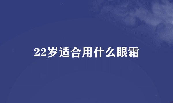 22岁适合用什么眼霜