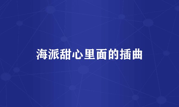 海派甜心里面的插曲