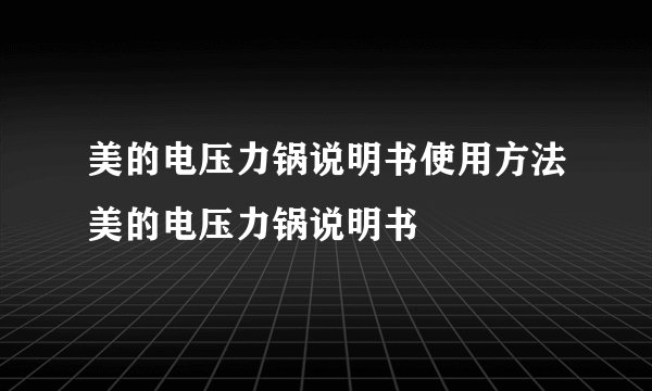 美的电压力锅说明书使用方法美的电压力锅说明书