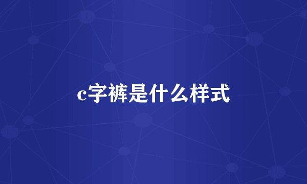 c字裤是什么样式