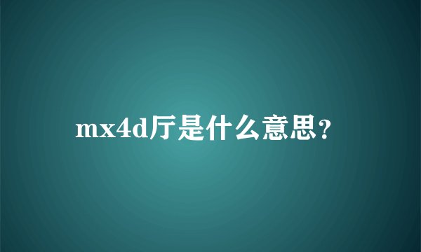 mx4d厅是什么意思？
