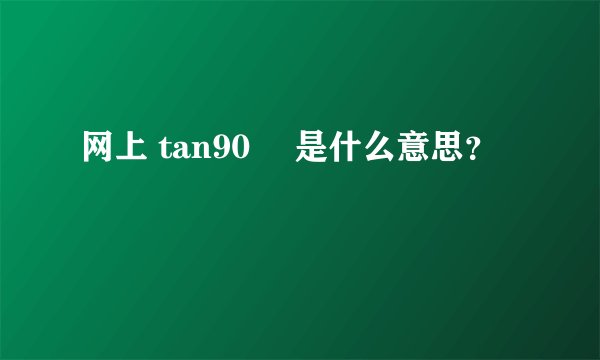 网上 tan90º 是什么意思？