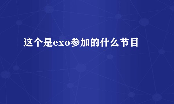 这个是exo参加的什么节目