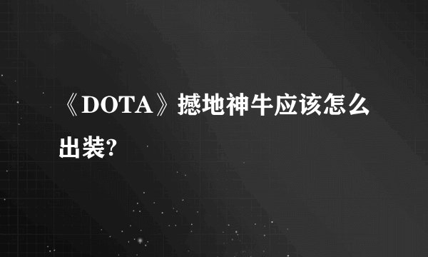 《DOTA》撼地神牛应该怎么出装?