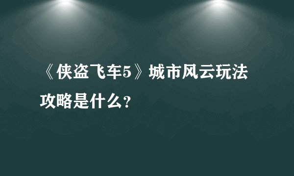 《侠盗飞车5》城市风云玩法攻略是什么？