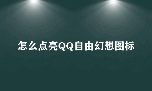 怎么点亮QQ自由幻想图标