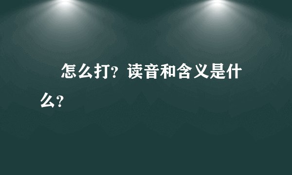 囧 怎么打？读音和含义是什么？