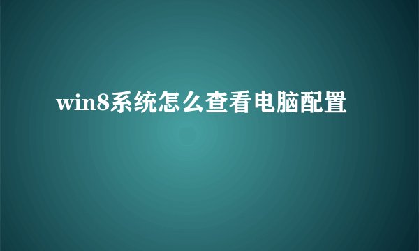 win8系统怎么查看电脑配置