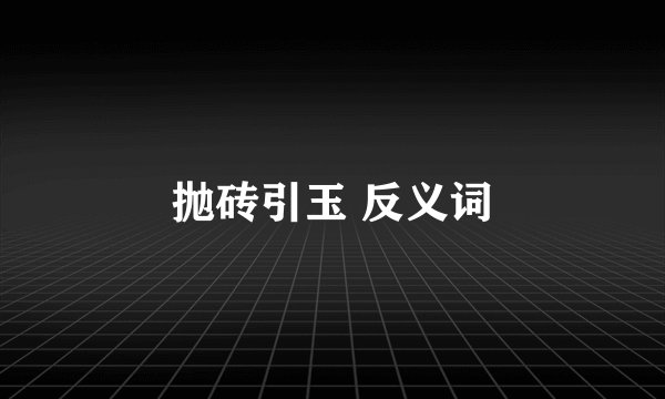 抛砖引玉 反义词