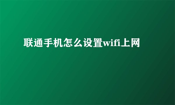 联通手机怎么设置wifi上网
