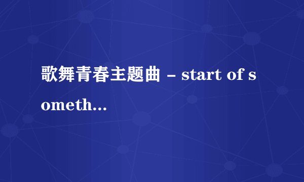 歌舞青春主题曲 - start of something new中文翻译