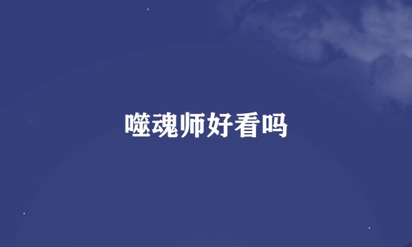 噬魂师好看吗