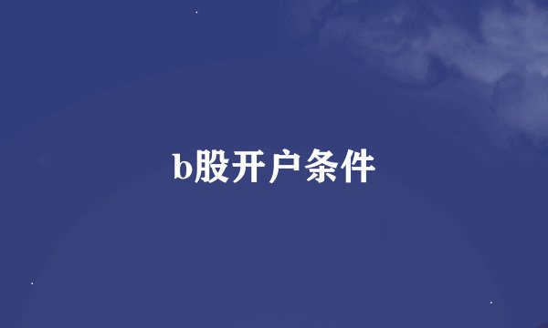 b股开户条件