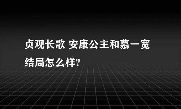 贞观长歌 安康公主和慕一宽结局怎么样?