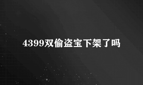 4399双偷盗宝下架了吗