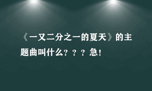 《一又二分之一的夏天》的主题曲叫什么？？？急！