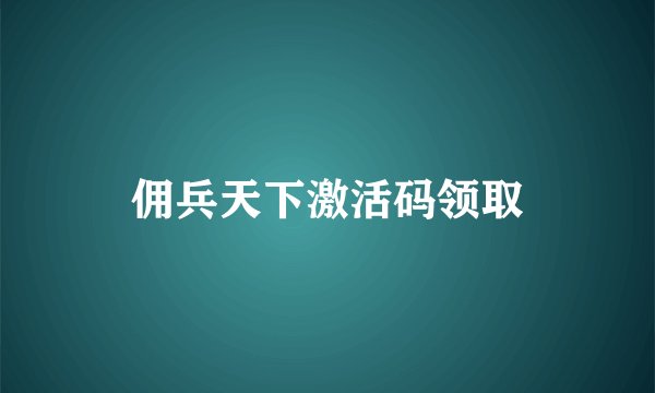 佣兵天下激活码领取