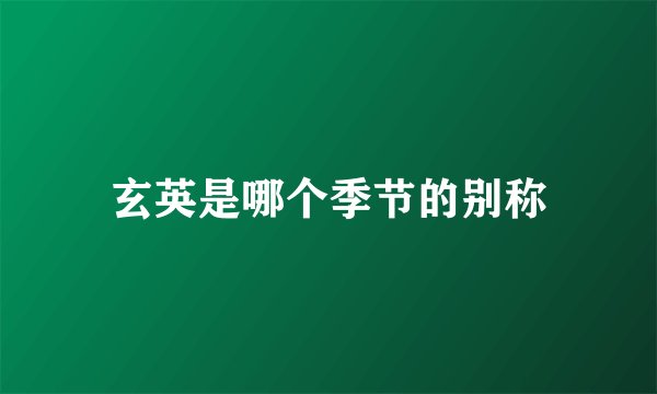 玄英是哪个季节的别称