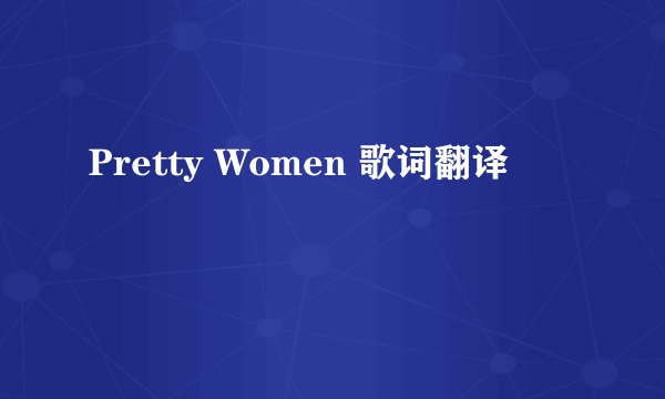 Pretty Women 歌词翻译