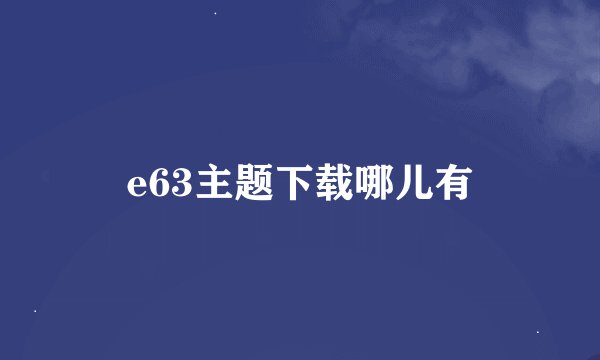 e63主题下载哪儿有