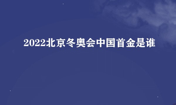 2022北京冬奥会中国首金是谁