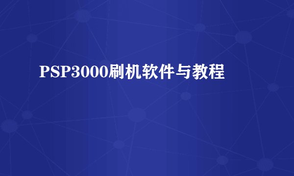 PSP3000刷机软件与教程