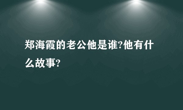 郑海霞的老公他是谁?他有什么故事?
