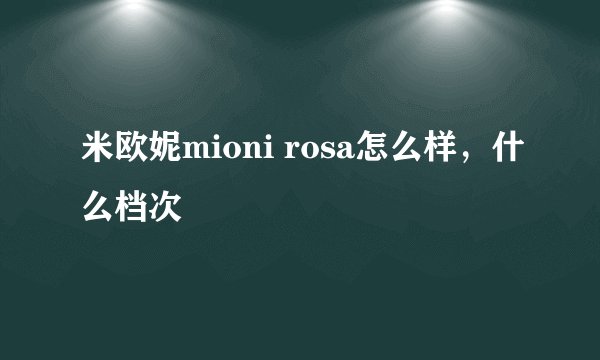 米欧妮mioni rosa怎么样，什么档次