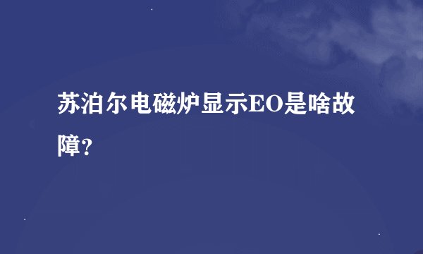 苏泊尔电磁炉显示EO是啥故障？