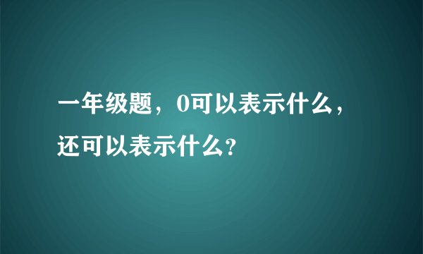 一年级题，0可以表示什么，还可以表示什么？