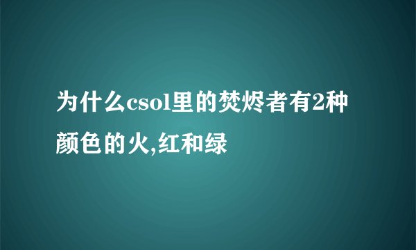 为什么csol里的焚烬者有2种颜色的火,红和绿