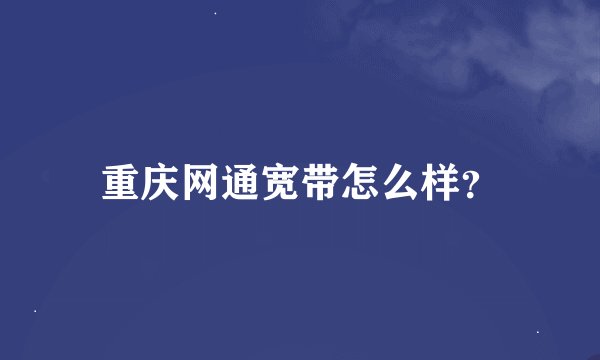 重庆网通宽带怎么样？
