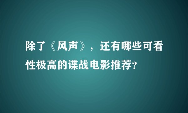 除了《风声》，还有哪些可看性极高的谍战电影推荐？