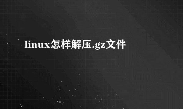 linux怎样解压.gz文件