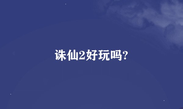 诛仙2好玩吗?