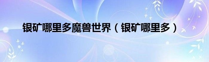 银矿哪里多魔兽世界银矿哪里多