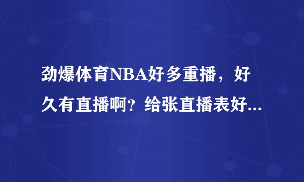 劲爆体育NBA好多重播，好久有直播啊？给张直播表好不？2月的