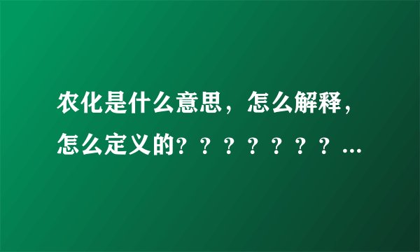 农化是什么意思，怎么解释，怎么定义的？？？？？？？？？？？？///
