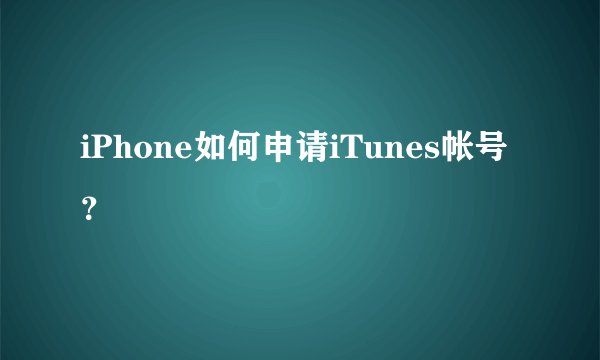 iPhone如何申请iTunes帐号？