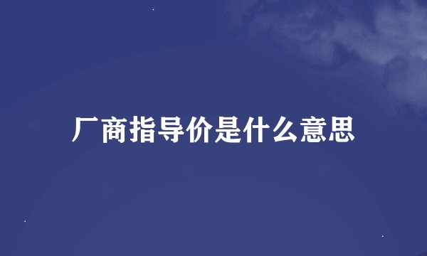 厂商指导价是什么意思
