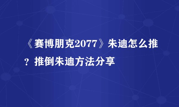 《赛博朋克2077》朱迪怎么推？推倒朱迪方法分享