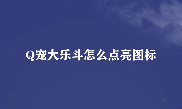 Q宠大乐斗怎么点亮图标