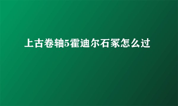上古卷轴5霍迪尔石冢怎么过