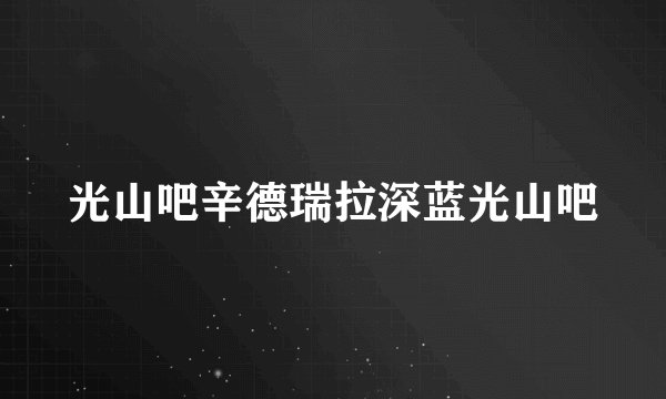 光山吧辛德瑞拉深蓝光山吧